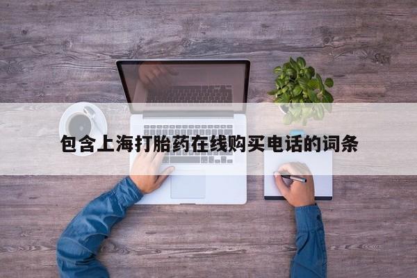 哪有私人卖打胎药的包含上海打胎药在线购买电话的词条
