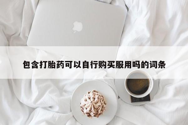 哪有私人卖打胎药的包含打胎药可以自行购买服用吗的词条
