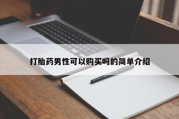 哪有私人卖打胎药的打胎药男性可以购买吗的简单介绍