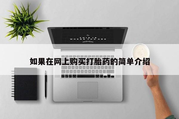 哪有私人卖打胎药的如果在网上购买打胎药的简单介绍